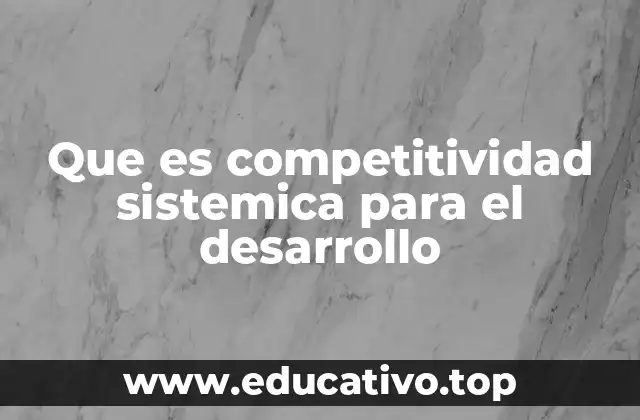 Que es competitividad sistemica para el desarrollo