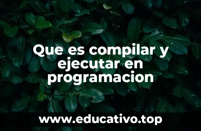 Que es compilar y ejecutar en programacion