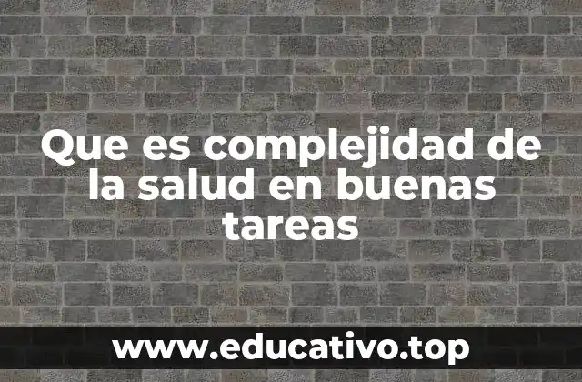 Que es complejidad de la salud en buenas tareas