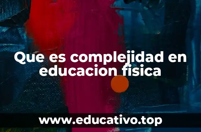 Que es complejidad en educacion fisica