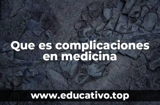Riesgos y causas detrás de las complicaciones médicas