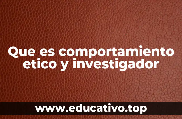 Que es comportamiento etico y investigador