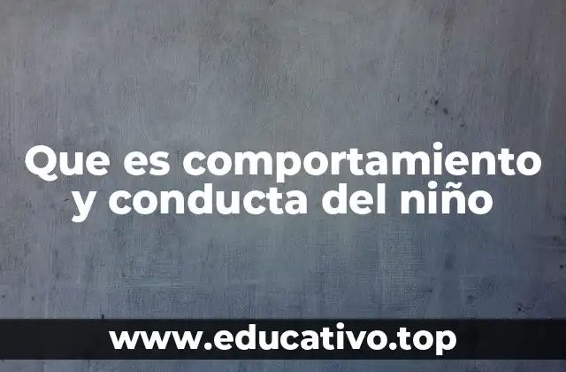 Que es comportamiento y conducta del niño