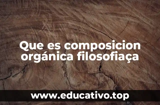 Que es composicion orgánica filosofiaça