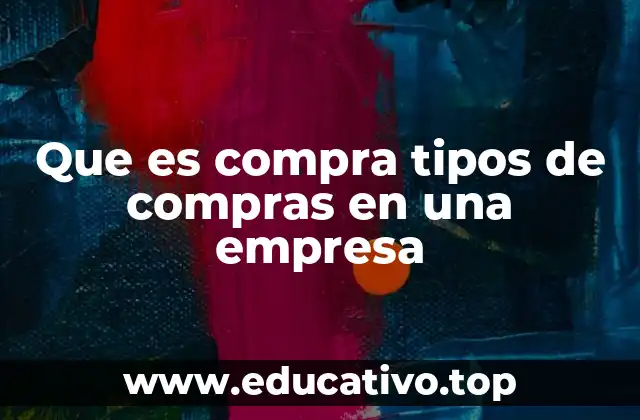 Que es compra tipos de compras en una empresa