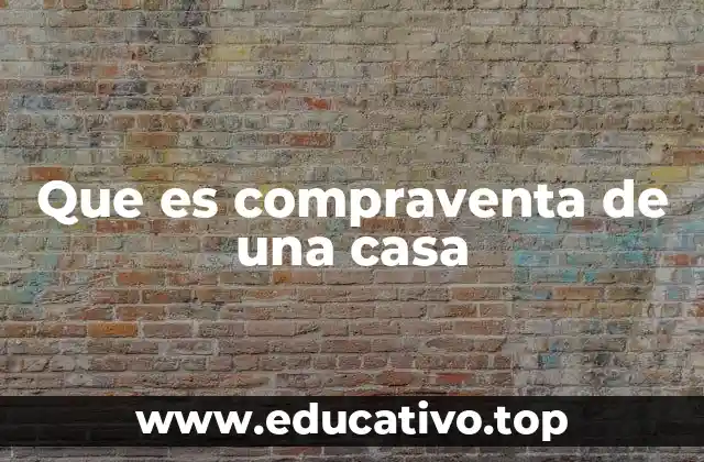 Que es compraventa de una casa