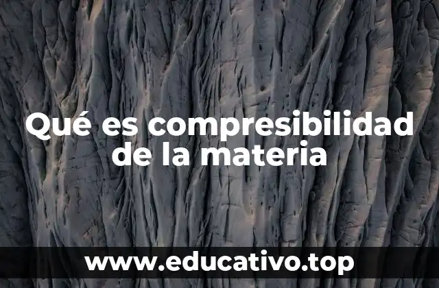 Qué es compresibilidad de la materia
