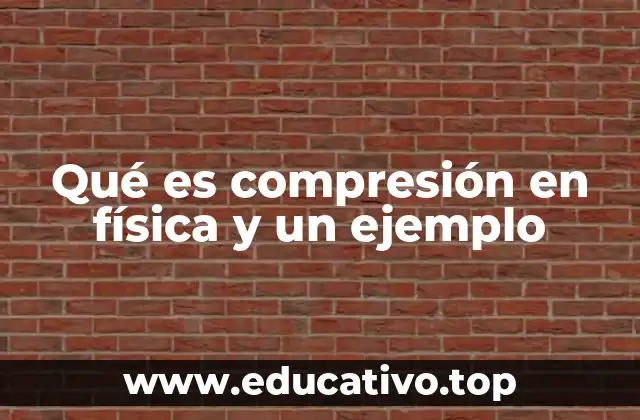 Qué es compresión en física y un ejemplo