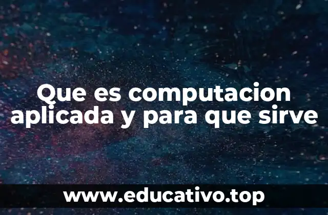 Que es computacion aplicada y para que sirve