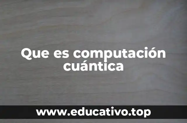 Que es computación cuántica