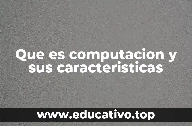 Que es computacion y sus caracteristicas