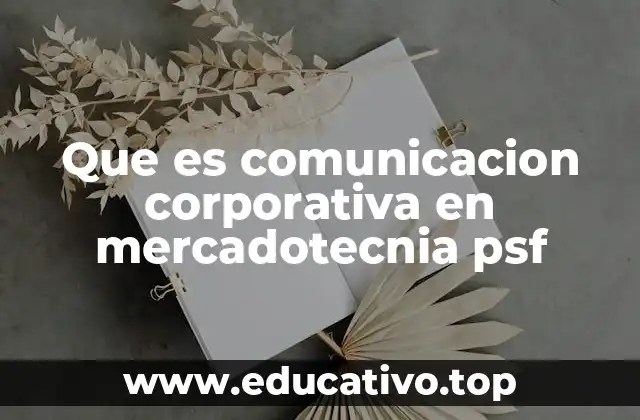 Que es comunicacion corporativa en mercadotecnia psf