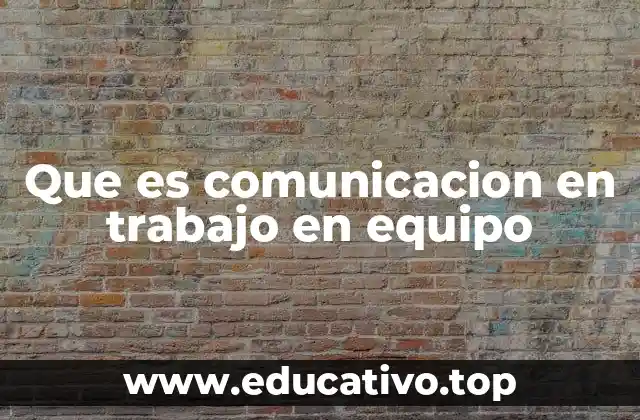 Que es comunicacion en trabajo en equipo