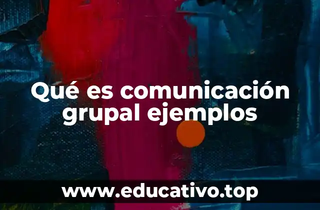 Qué es comunicación grupal ejemplos