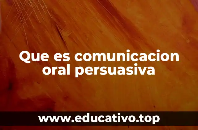Que es comunicacion oral persuasiva