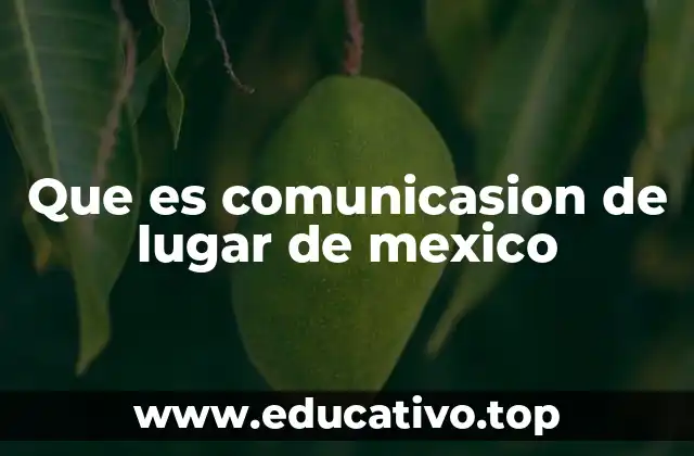 Que es comunicasion de lugar de mexico