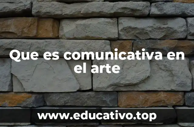 Que es comunicativa en el arte
