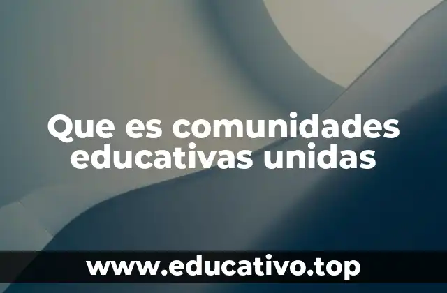 Que es comunidades educativas unidas