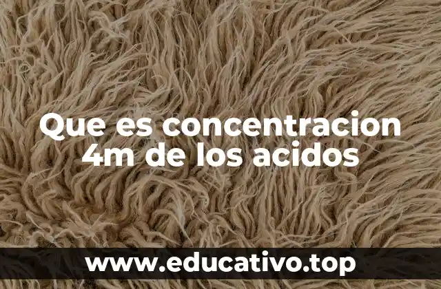 Que es concentracion 4m de los acidos