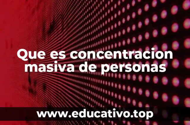 Que es concentracion masiva de personas