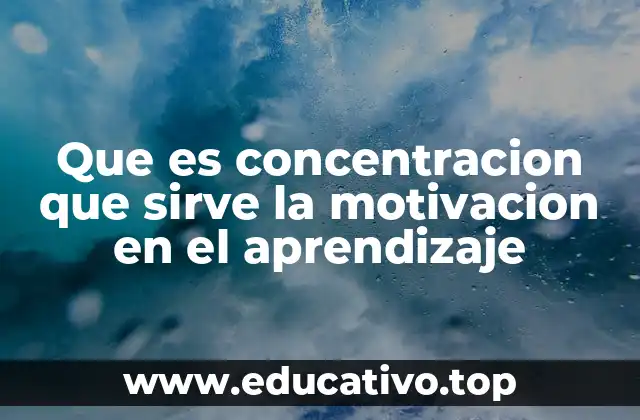 Que es concentracion que sirve la motivacion en el aprendizaje