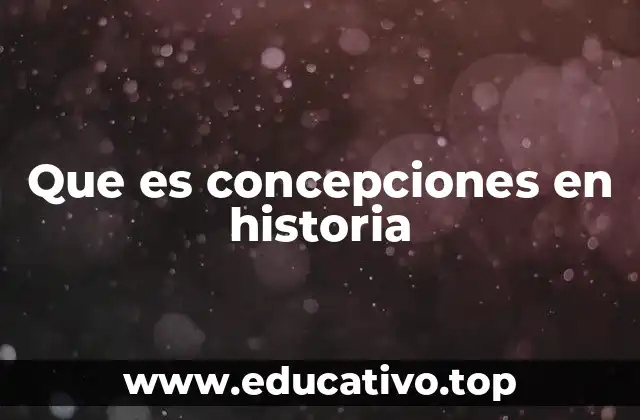 Que es concepciones en historia