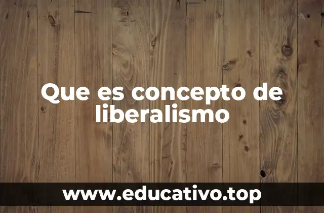 Que es concepto de liberalismo