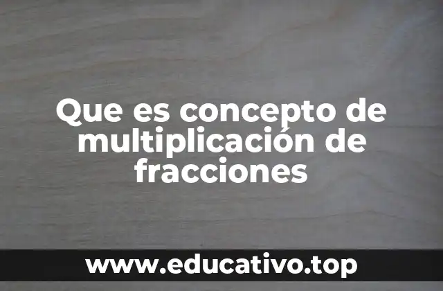 Que es concepto de multiplicación de fracciones