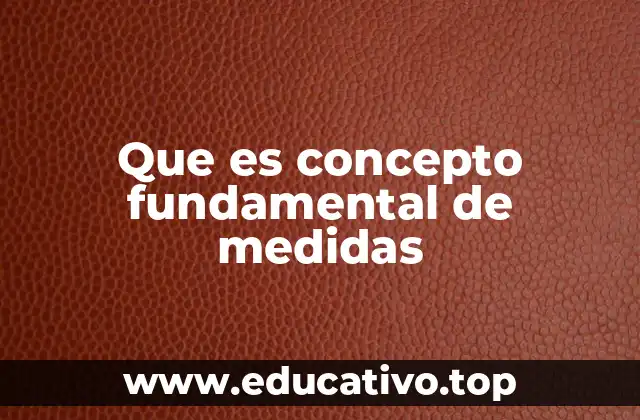 Que es concepto fundamental de medidas