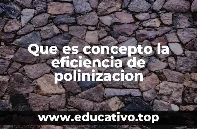 Que es concepto la eficiencia de polinizacion
