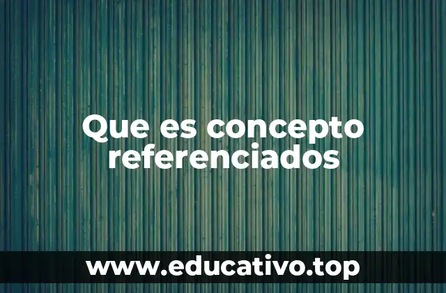 Que es concepto referenciados