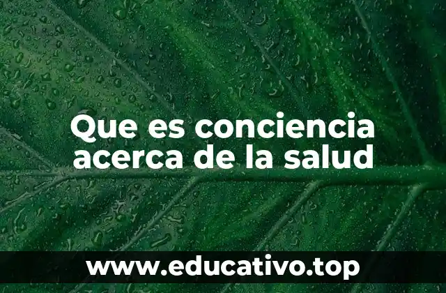 Que es conciencia acerca de la salud