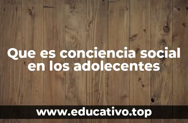 Que es conciencia social en los adolecentes