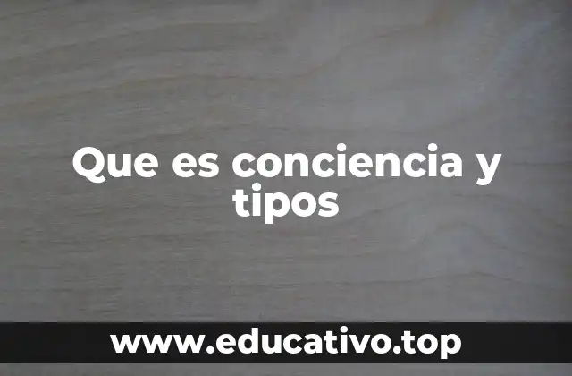 Que es conciencia y tipos