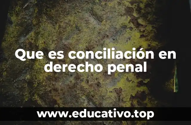 Que es conciliación en derecho penal