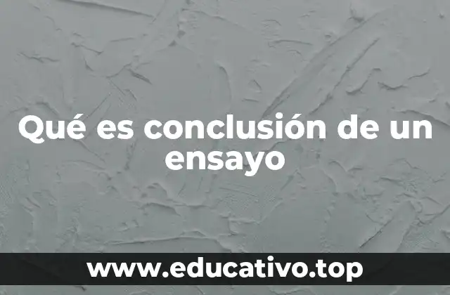 Qué es conclusión de un ensayo
