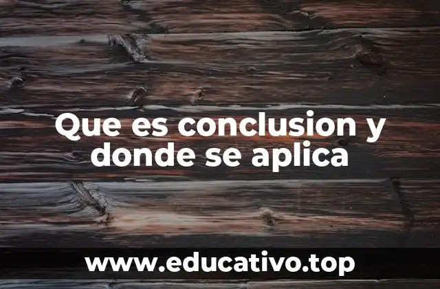 Que es conclusion y donde se aplica