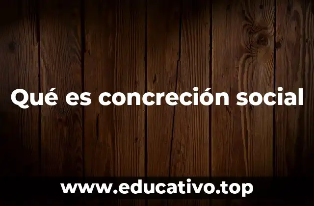 Qué es concreción social
