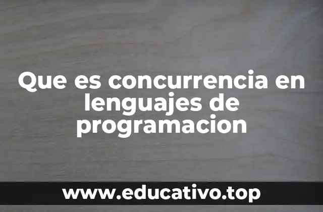 Que es concurrencia en lenguajes de programacion