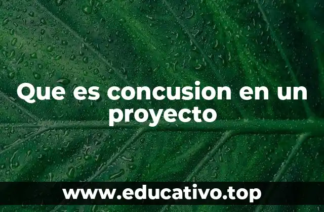 La importancia de una buena concusión en la gestión de proyectos