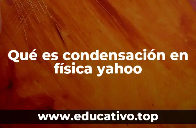 Qué es condensación en física yahoo