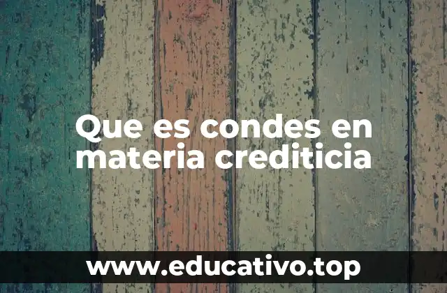 Que es condes en materia crediticia