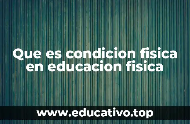 Que es condicion fisica en educacion fisica