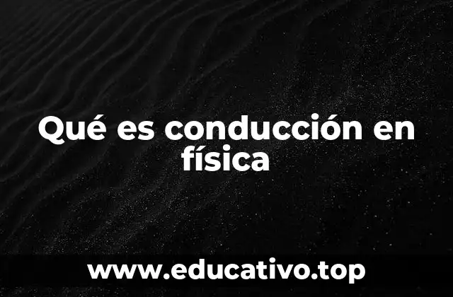 Qué es conducción en física