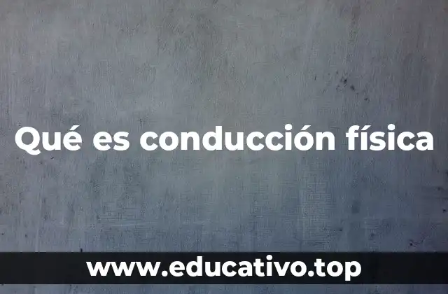 Qué es conducción física