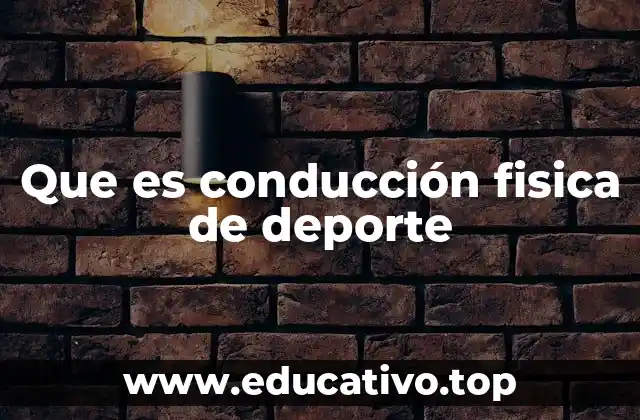 Que es conducción fisica de deporte