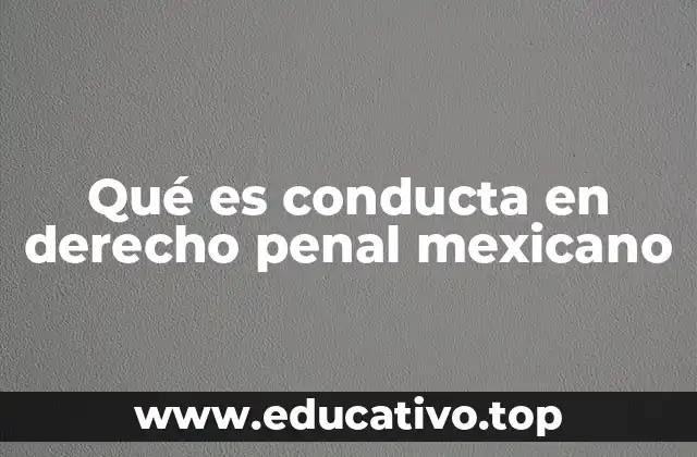 Qué es conducta en derecho penal mexicano