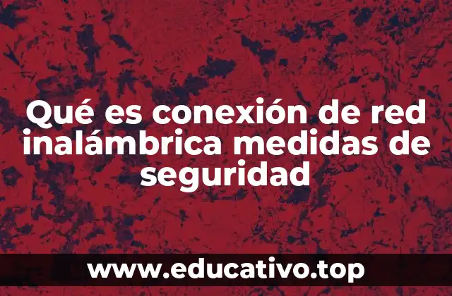 Qué es conexión de red inalámbrica medidas de seguridad