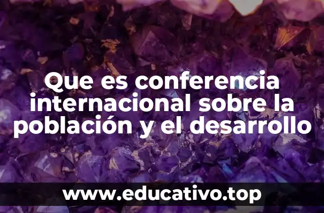 Que es conferencia internacional sobre la población y el desarrollo