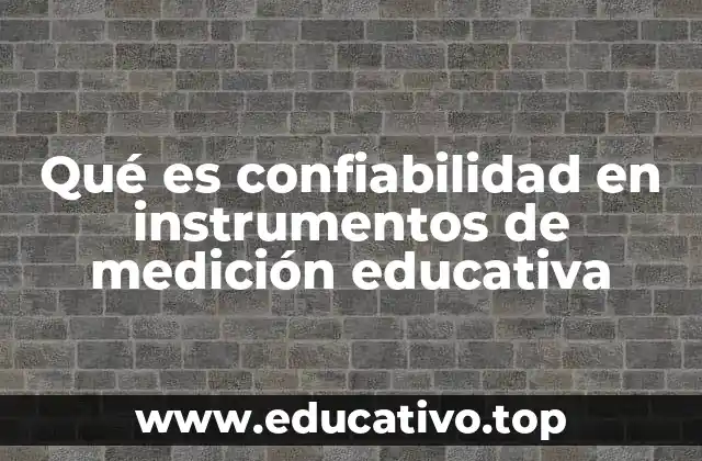 Qué es confiabilidad en instrumentos de medición educativa